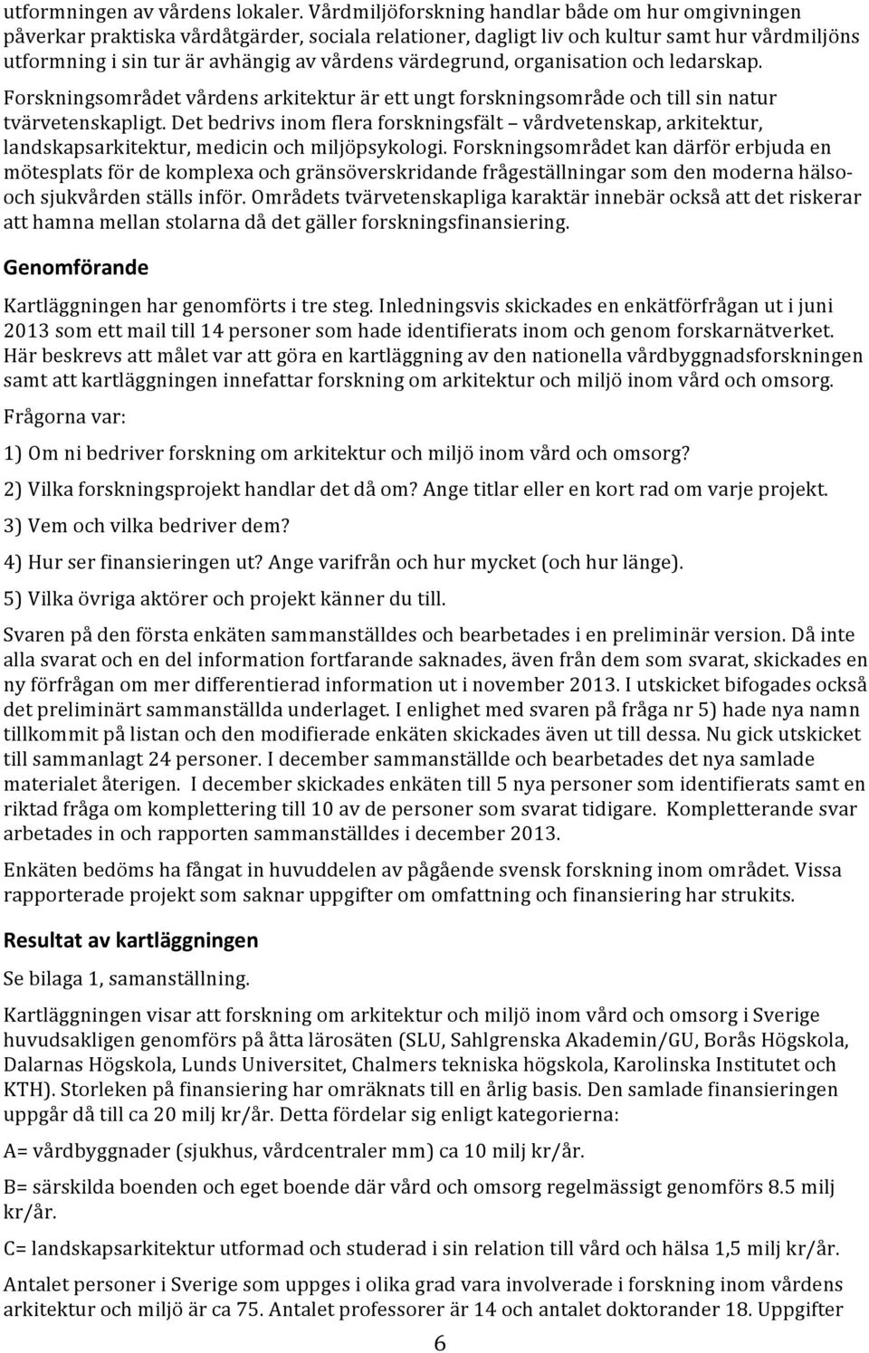 värdegrund, organisation och ledarskap. Forskningsområdet vårdens arkitektur är ett ungt forskningsområde och till sin natur tvärvetenskapligt.