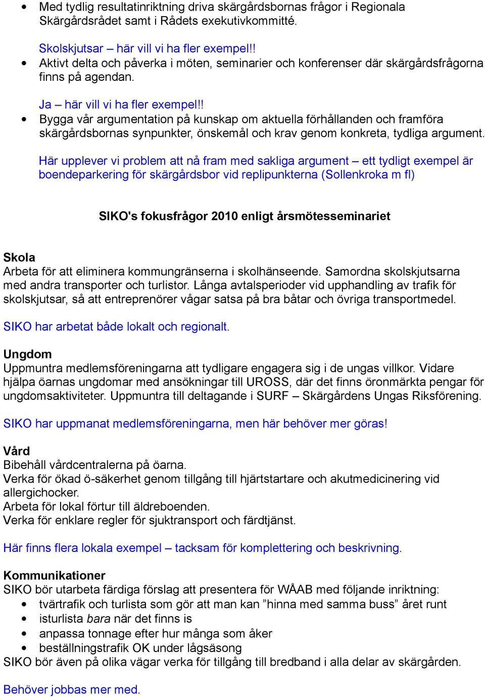 ! Bygga vår argumentation på kunskap om aktuella förhållanden och framföra skärgårdsbornas synpunkter, önskemål och krav genom konkreta, tydliga argument.