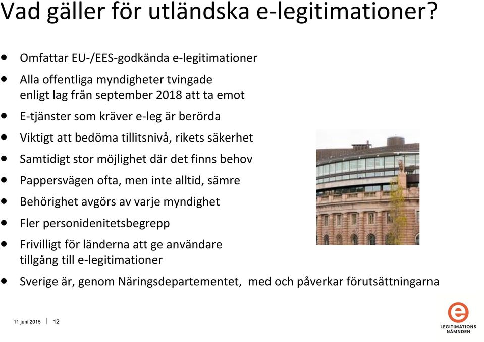 kräver e-leg är berörda Viktigt att bedöma tillitsnivå, rikets säkerhet Samtidigt stor möjlighet där det finns behov Pappersvägen ofta, men