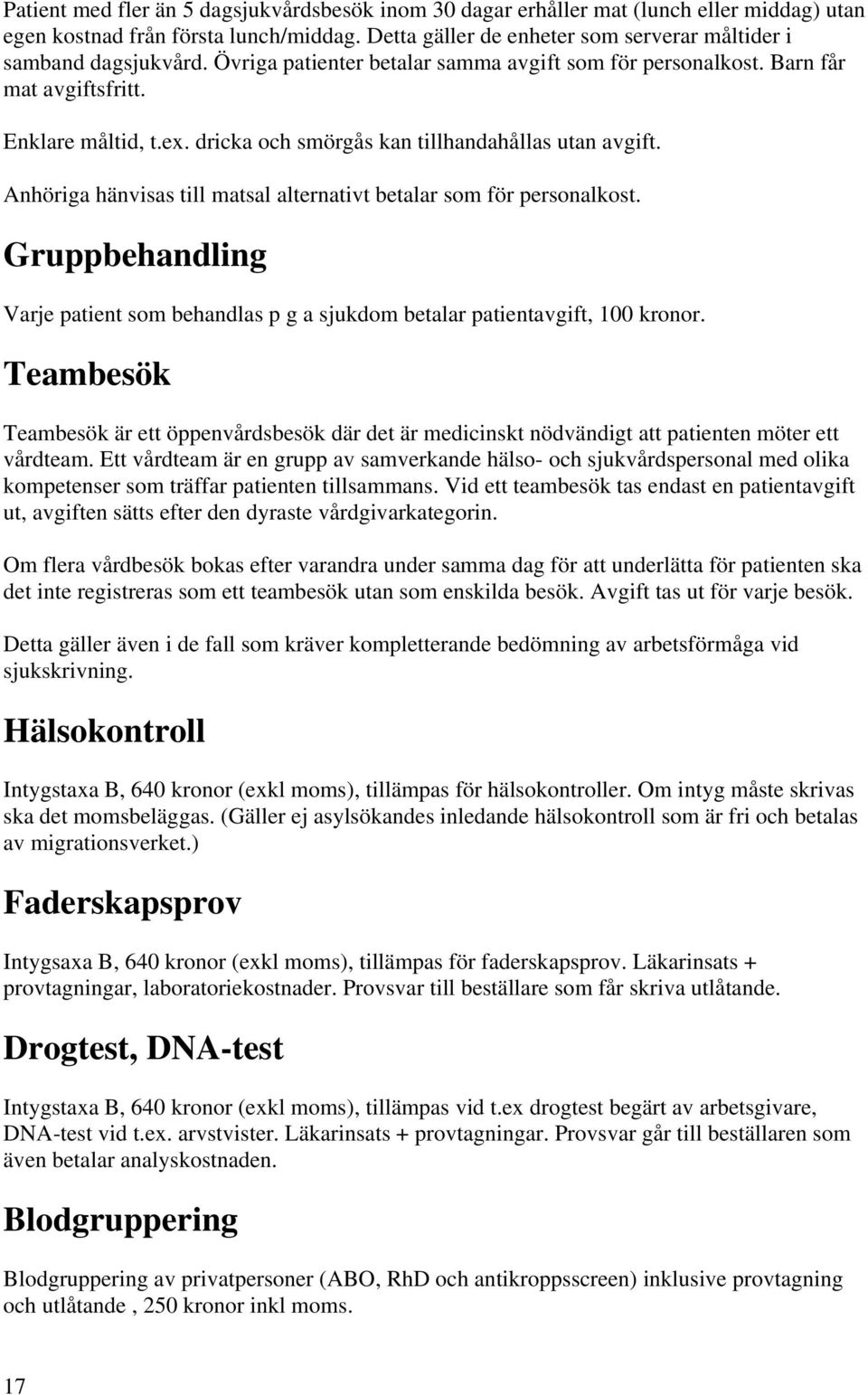 Anhöriga hänvisas till matsal alternativt betalar som för personalkost. Gruppbehandling Varje patient som behandlas p g a sjukdom betalar patientavgift, 100 kronor.