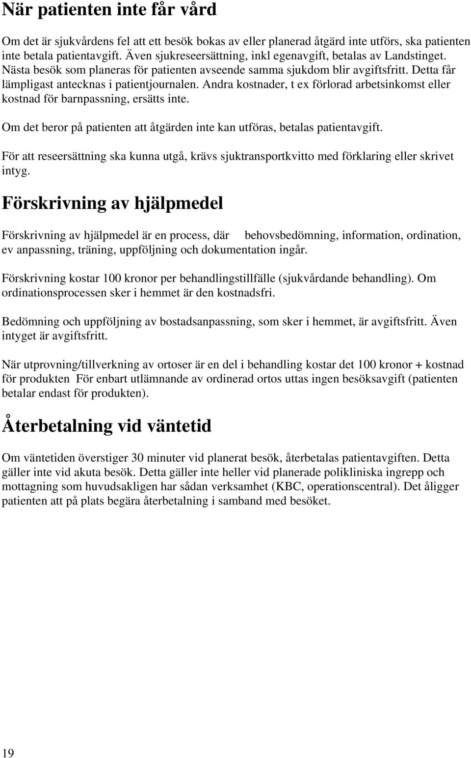 Andra kostnader, t ex förlorad arbetsinkomst eller kostnad för barnpassning, ersätts inte. Om det beror på patienten att åtgärden inte kan utföras, betalas patientavgift.