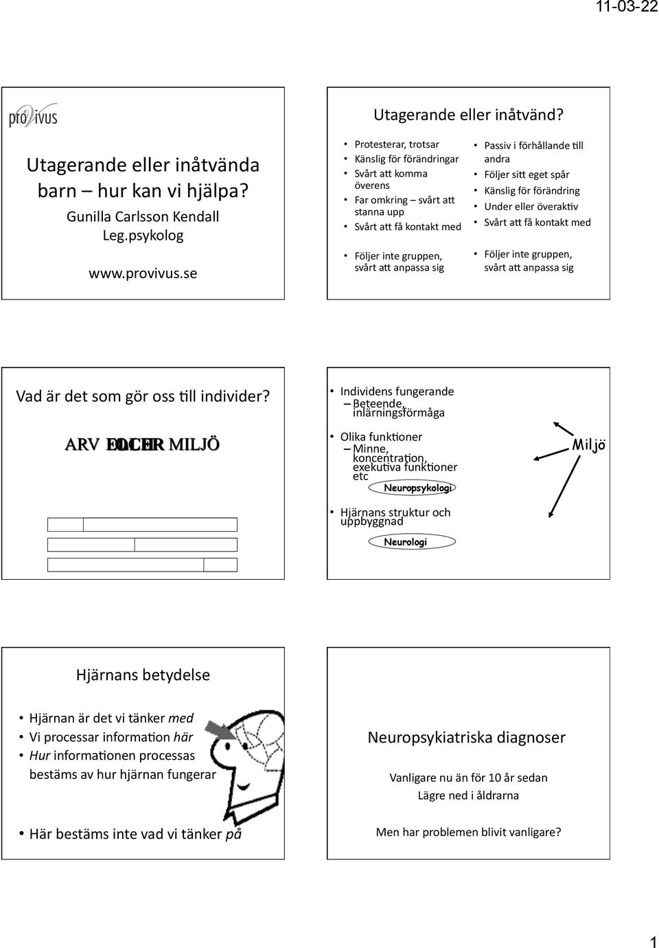 andra Följer sie eget spår Känslig för förändring Under eller överakhv Svårt ae få kontakt med Följer inte gruppen, svårt ae anpassa sig Vad är det som gör oss Hll individer?