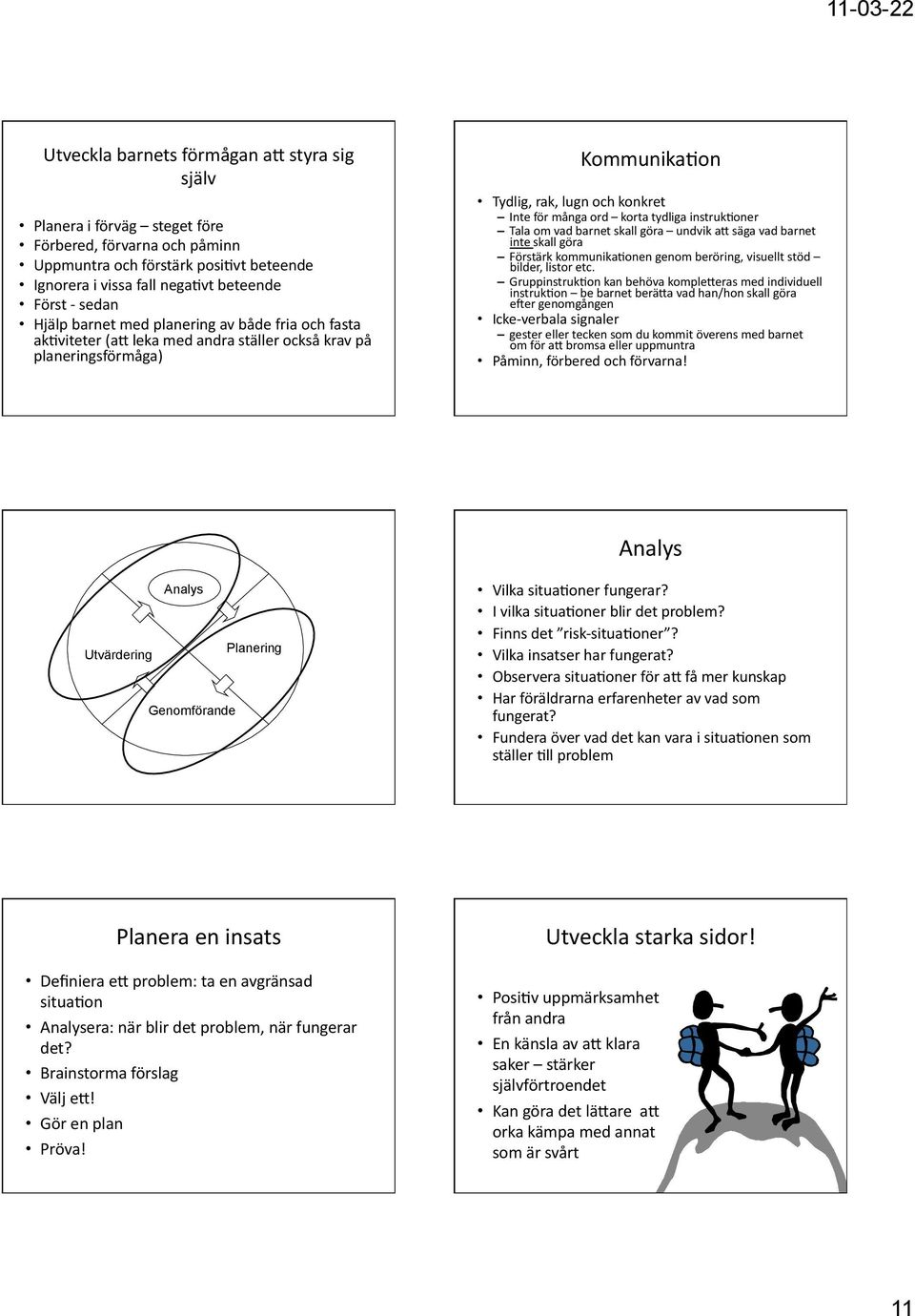 instrukhoner Tala om vad barnet skall göra undvik ae säga vad barnet inte skall göra Förstärk kommunikahonen genom beröring, visuellt stöd bilder, listor etc.