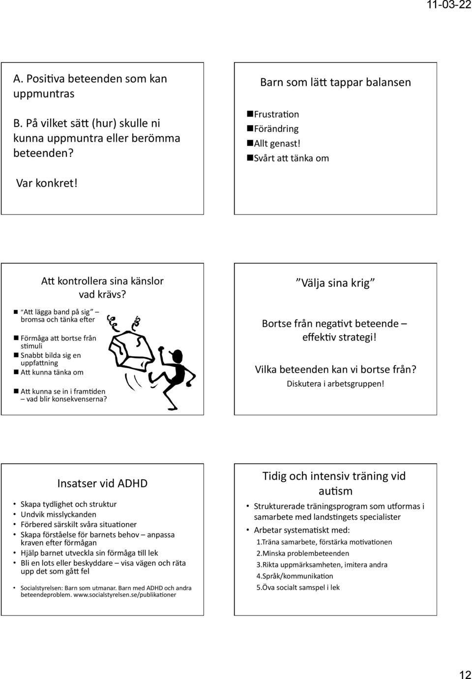 AE lägga band på sig bromsa och tänka e`er Förmåga ae bortse från shmuli Snabbt bilda sig en uppfaening AE kunna tänka om AE kunna se in i framhden vad blir konsekvenserna?