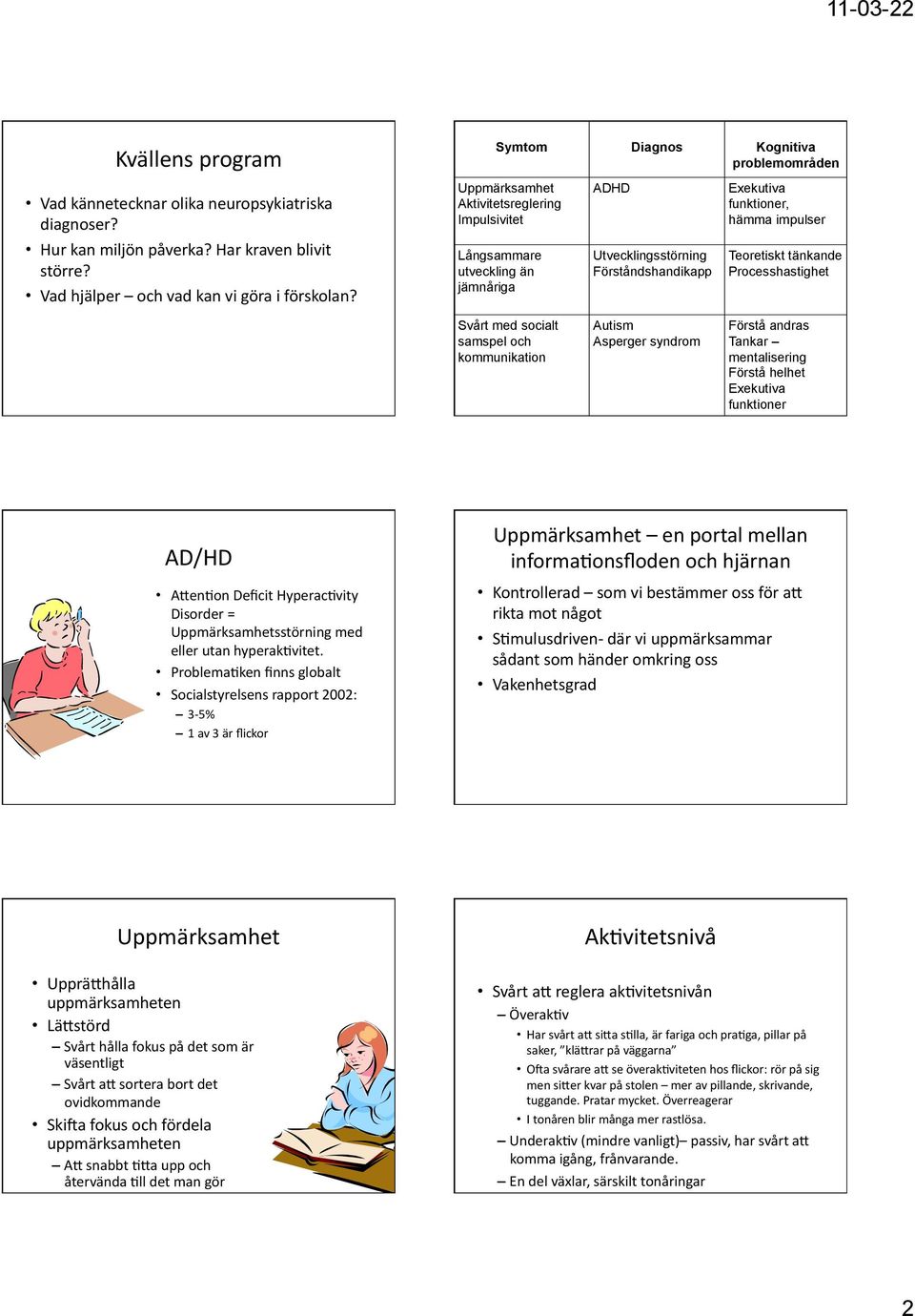 Långsammare utveckling än jämnåriga Utvecklingsstörning Förståndshandikapp Teoretiskt tänkande Processhastighet Svårt med socialt samspel och kommunikation Autism Asperger syndrom Förstå andras