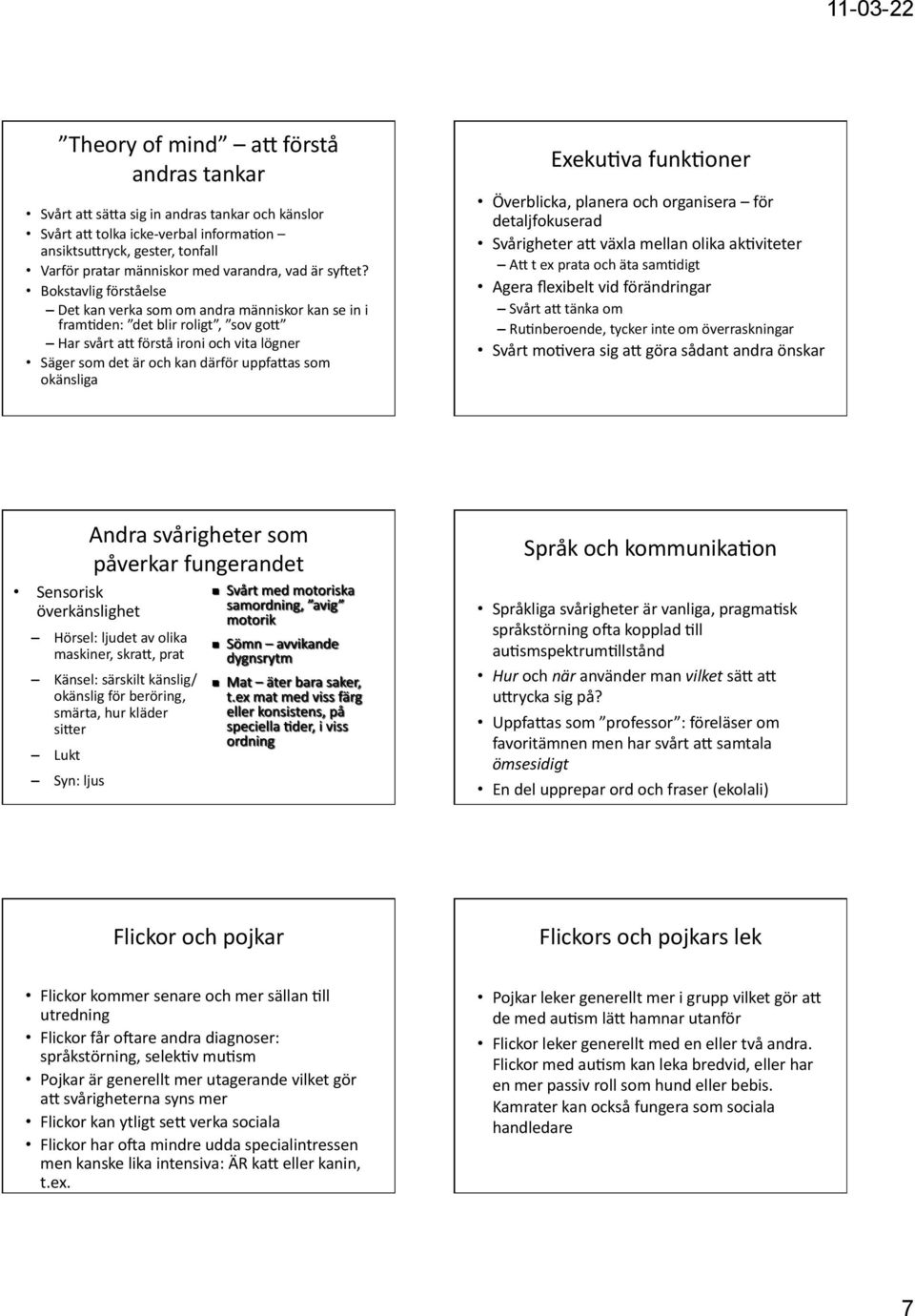 Bokstavlig förståelse Det kan verka som om andra människor kan se in i framhden: det blir roligt, sov goe Har svårt ae förstå ironi och vita lögner Säger som det är och kan därför uppfaeas som