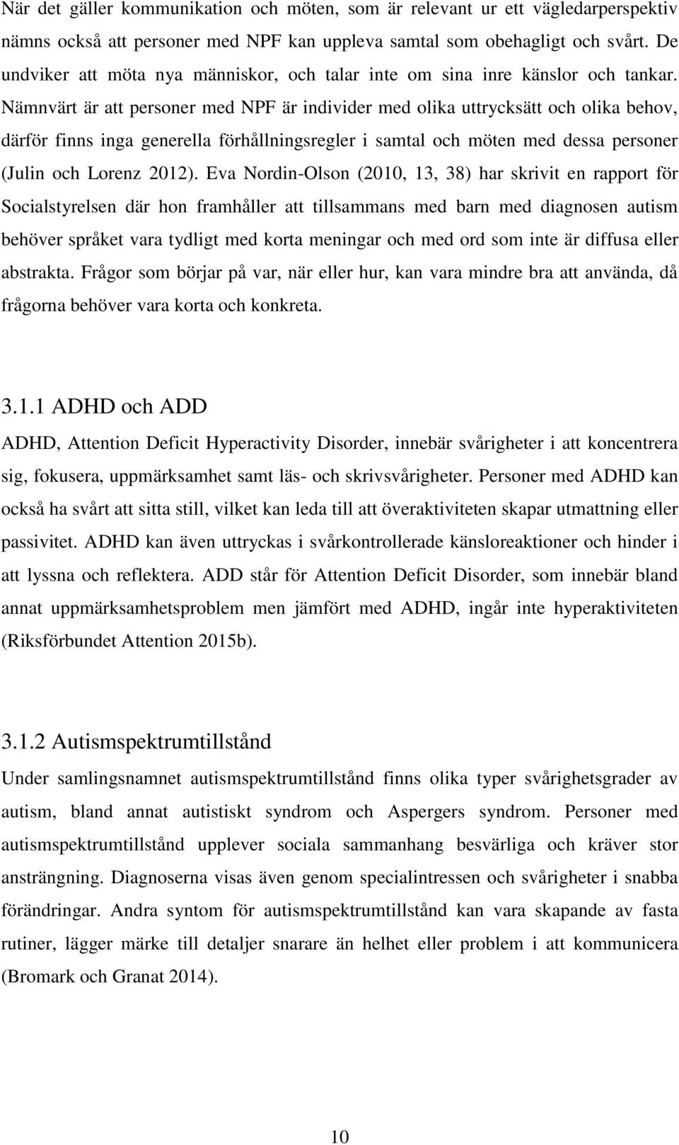 Nämnvärt är att personer med NPF är individer med olika uttrycksätt och olika behov, därför finns inga generella förhållningsregler i samtal och möten med dessa personer (Julin och Lorenz 2012).