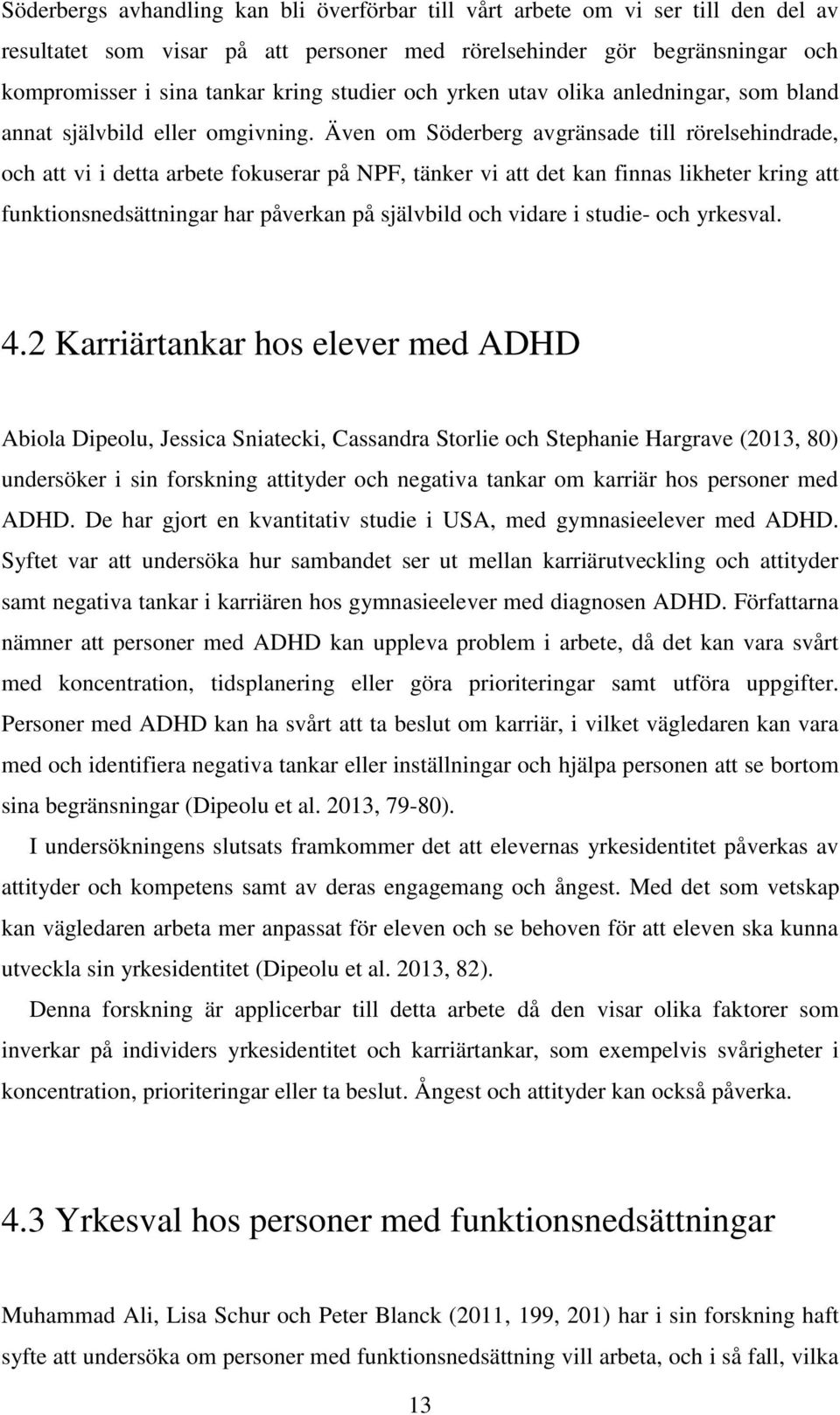 Även om Söderberg avgränsade till rörelsehindrade, och att vi i detta arbete fokuserar på NPF, tänker vi att det kan finnas likheter kring att funktionsnedsättningar har påverkan på självbild och