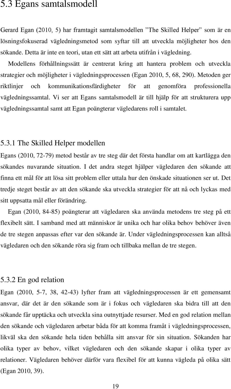 Modellens förhållningssätt är centrerat kring att hantera problem och utveckla strategier och möjligheter i vägledningsprocessen (Egan 2010, 5, 68, 290).