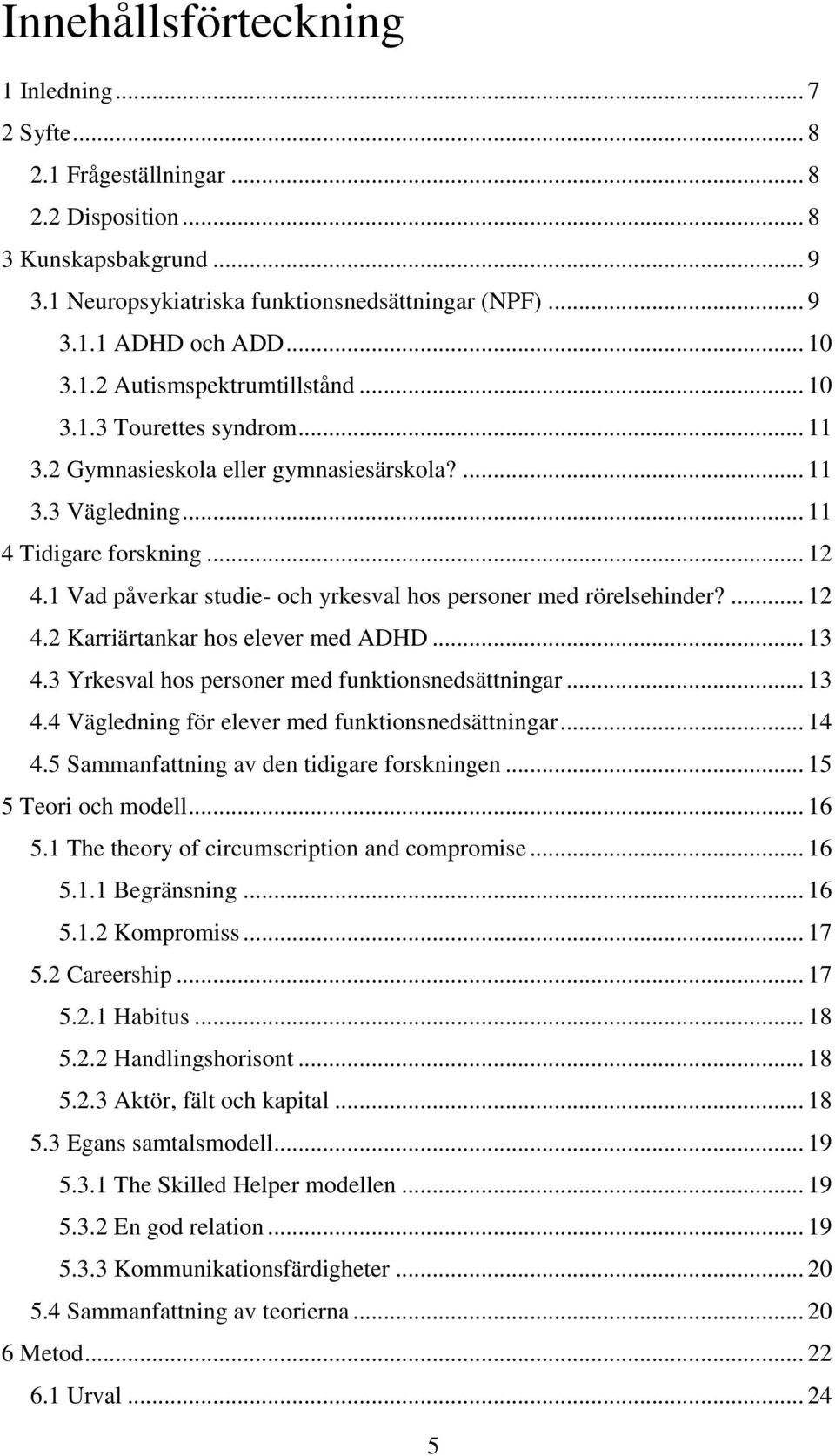 1 Vad påverkar studie- och yrkesval hos personer med rörelsehinder?... 12 4.2 Karriärtankar hos elever med ADHD... 13 4.3 Yrkesval hos personer med funktionsnedsättningar... 13 4.4 Vägledning för elever med funktionsnedsättningar.