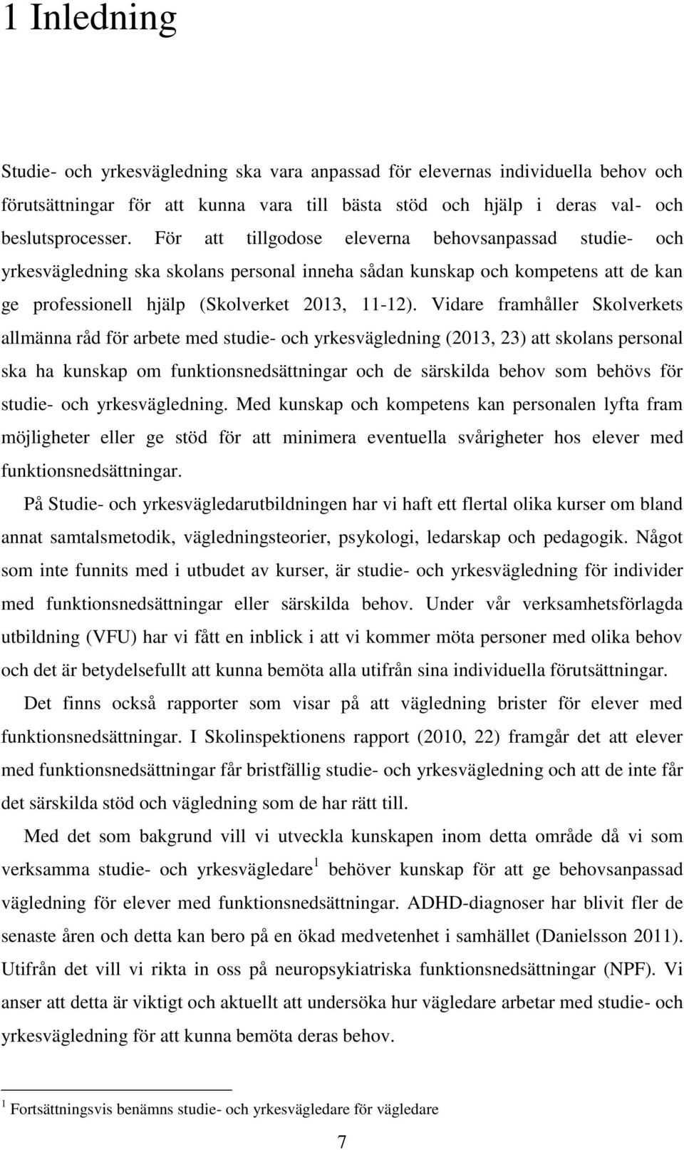 Vidare framhåller Skolverkets allmänna råd för arbete med studie- och yrkesvägledning (2013, 23) att skolans personal ska ha kunskap om funktionsnedsättningar och de särskilda behov som behövs för