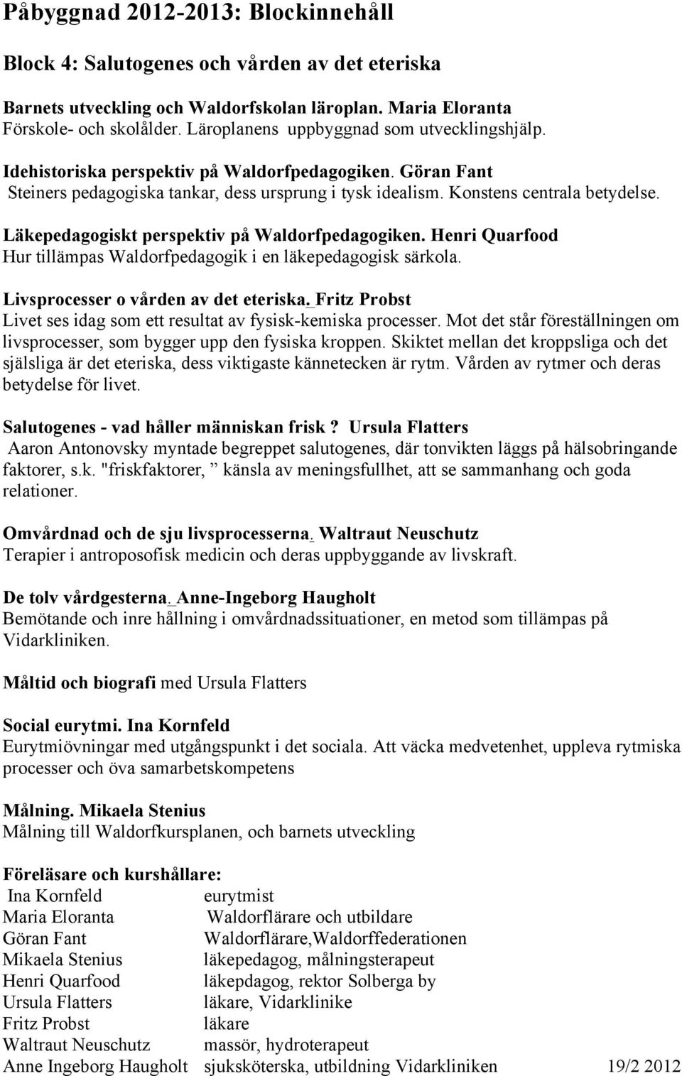 Läkepedagogiskt perspektiv på Waldorfpedagogiken. Henri Quarfood Hur tillämpas Waldorfpedagogik i en läkepedagogisk särkola. Livsprocesser o vården av det eteriska.