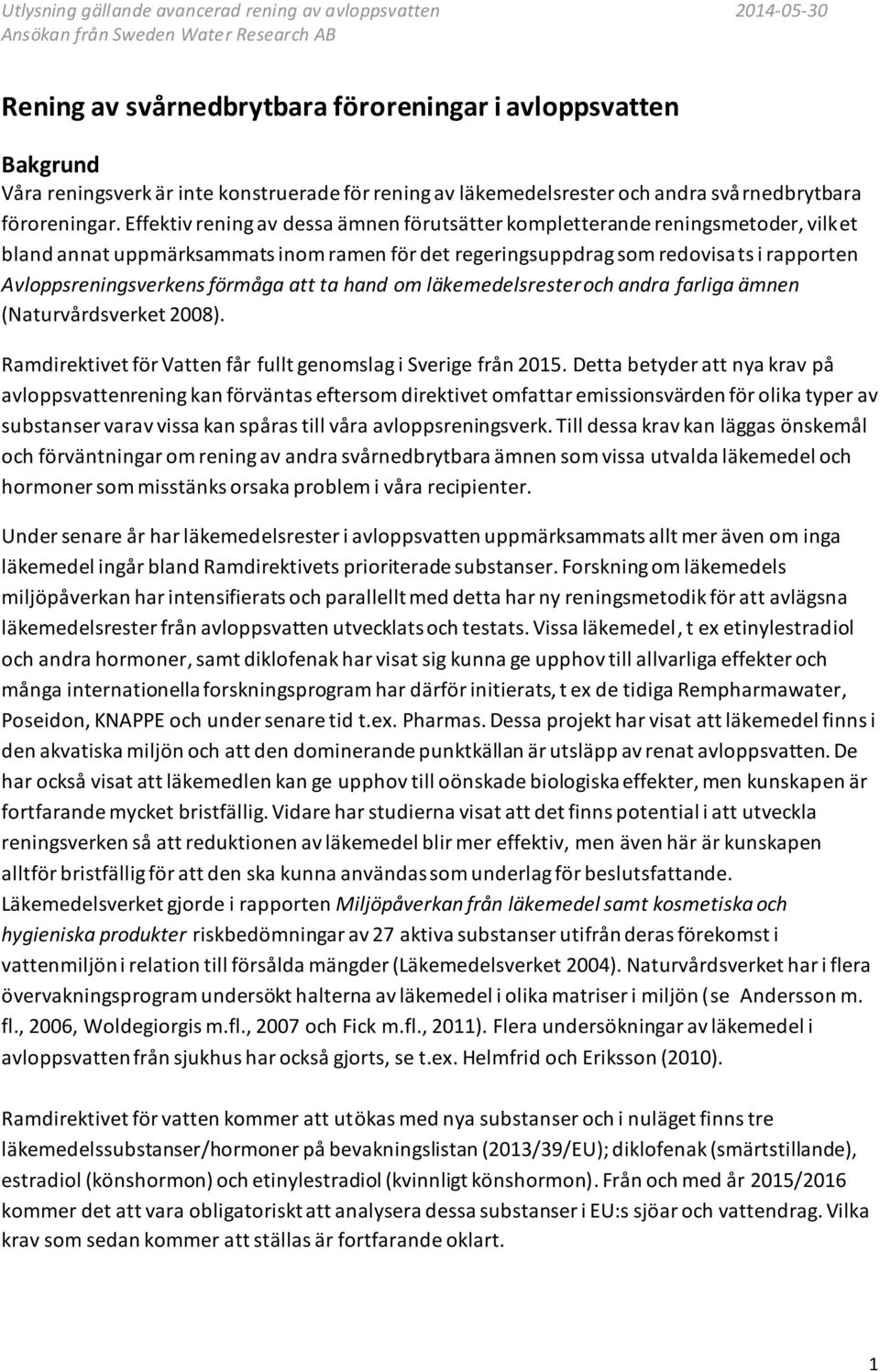 förmåga att ta hand om läkemedelsrester och andra farliga ämnen (Naturvårdsverket 2008). Ramdirektivet för Vatten får fullt genomslag i Sverige från 2015.