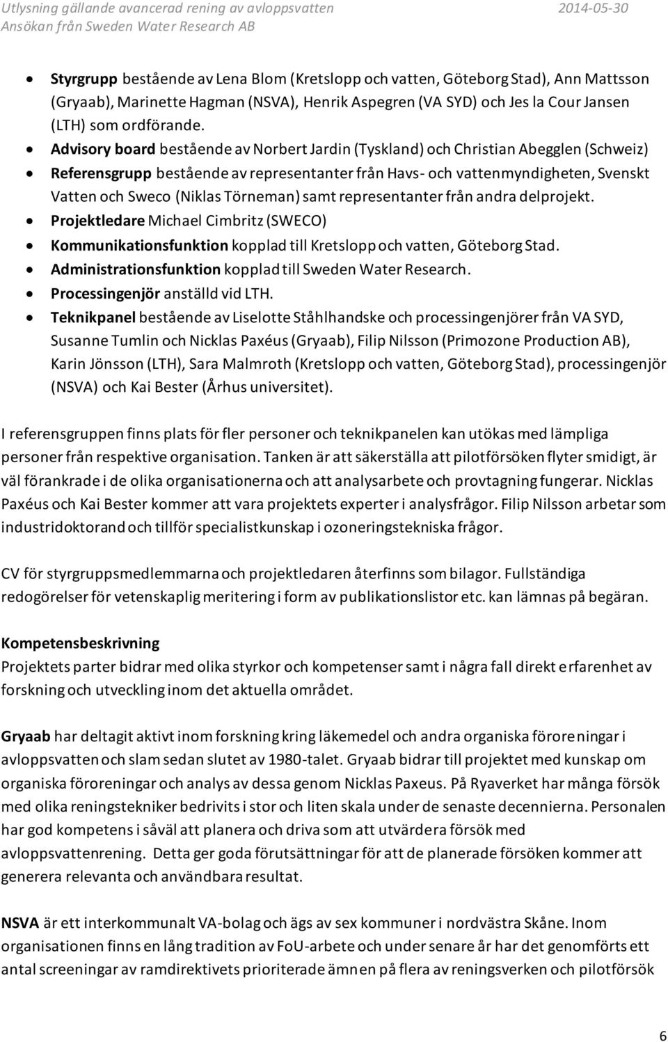 Törneman) samt representanter från andra delprojekt. Projektledare Michael Cimbritz (SWECO) Kommunikationsfunktion kopplad till Kretslopp och vatten, Göteborg Stad.