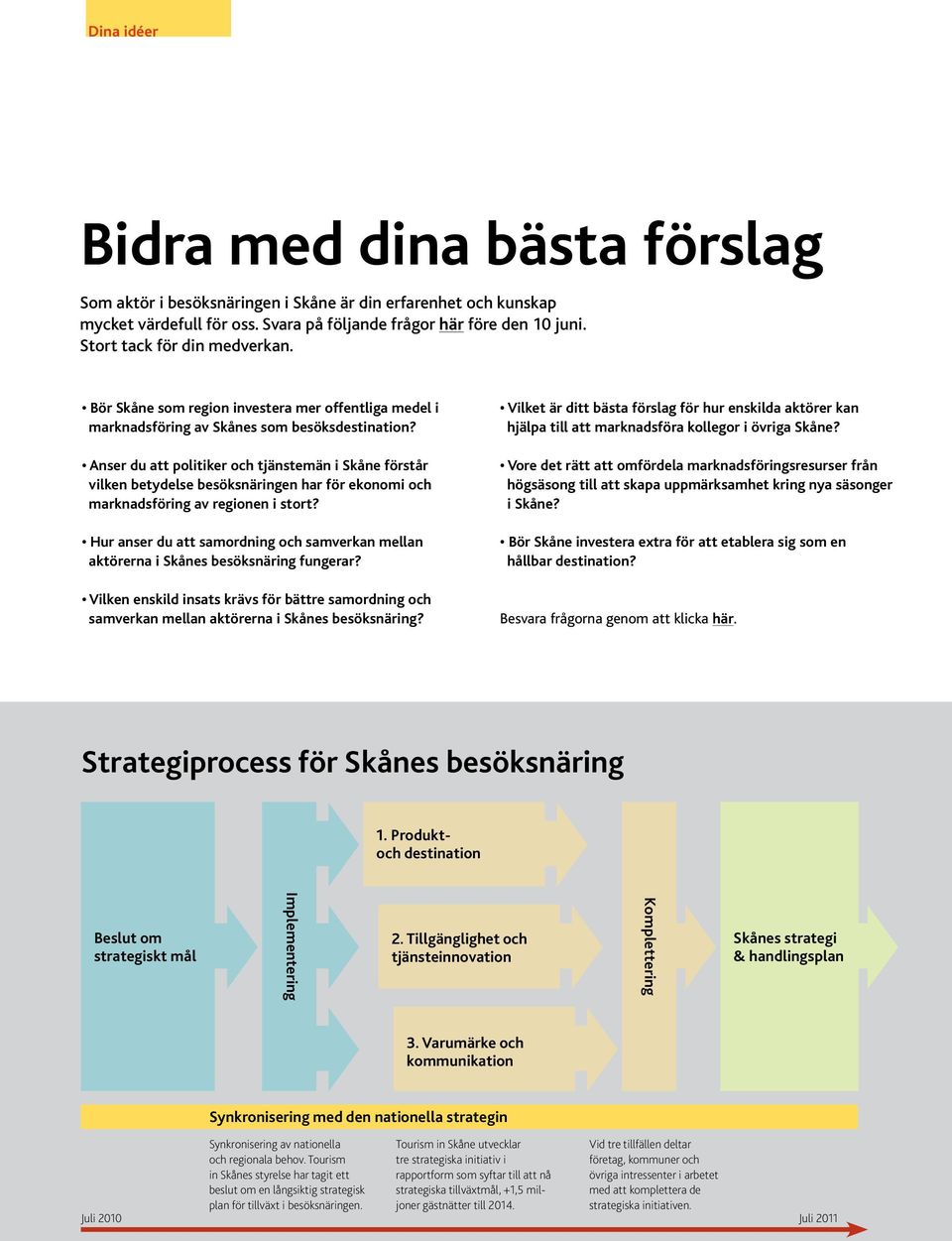 Anser du att politiker och tjänstemän i Skåne förstår vilken betydelse besöksnäringen har för ekonomi och marknadsföring av regionen i stort?