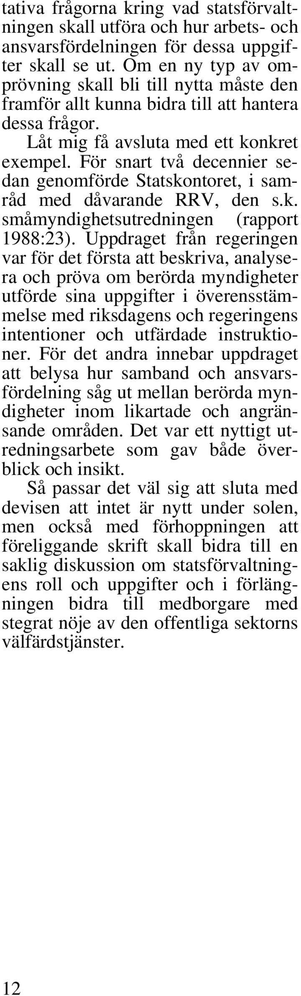 För snart två decennier sedan genomförde, i samråd med dåvarande RRV, den s.k. småmyndighetsutredningen (rapport 1988:23).