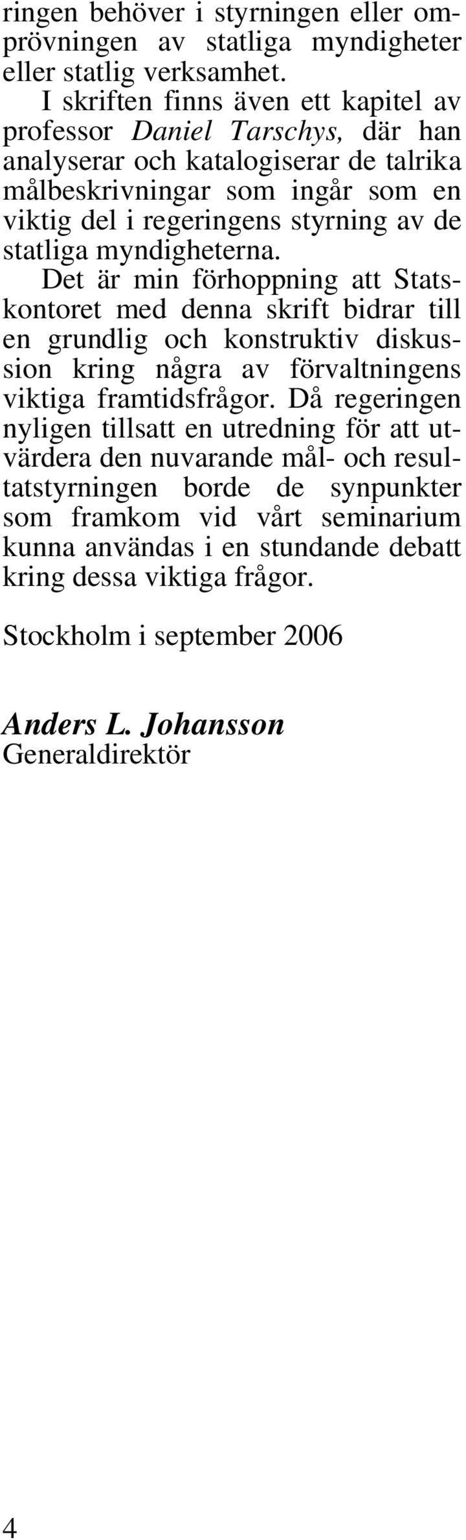 statliga myndigheterna. Det är min förhoppning att med denna skrift bidrar till en grundlig och konstruktiv diskussion kring några av förvaltningens viktiga framtidsfrågor.