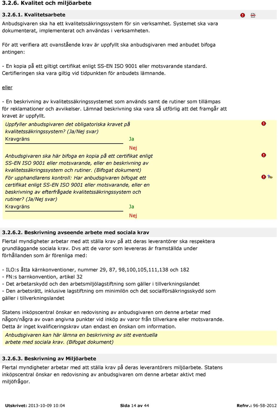 Certifieringen ska vara giltig vid tidpunkten för anbudets lämnande. eller - En beskrivning av kvalitetssäkringssystemet som används samt de rutiner som tillämpas för reklamationer och avvikelser.