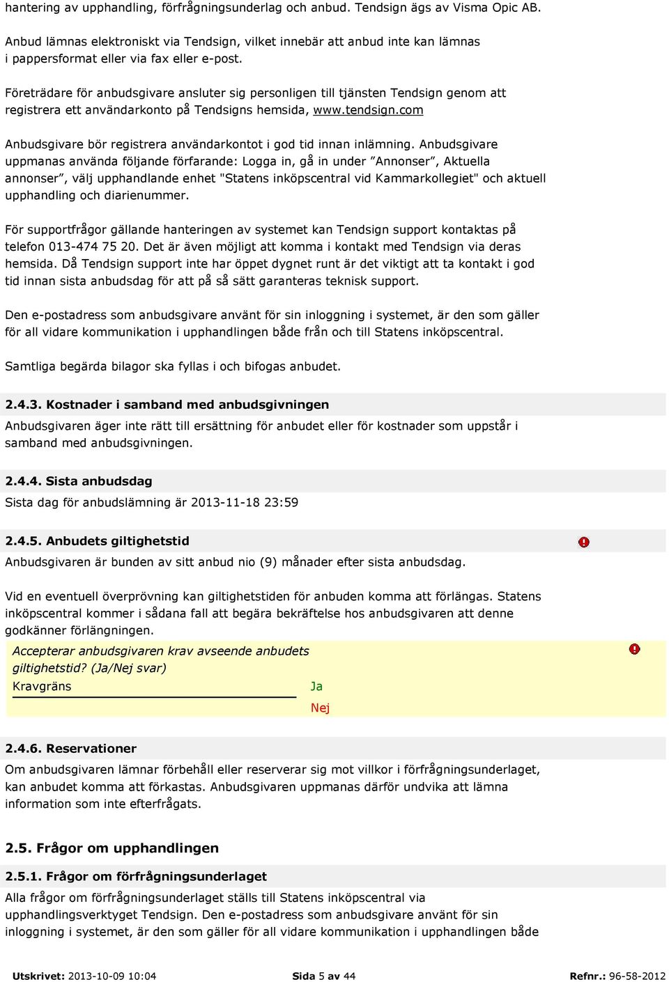 Företrädare för anbudsgivare ansluter sig personligen till tjänsten Tendsign genom att registrera ett användarkonto på Tendsigns hemsida, www.tendsign.