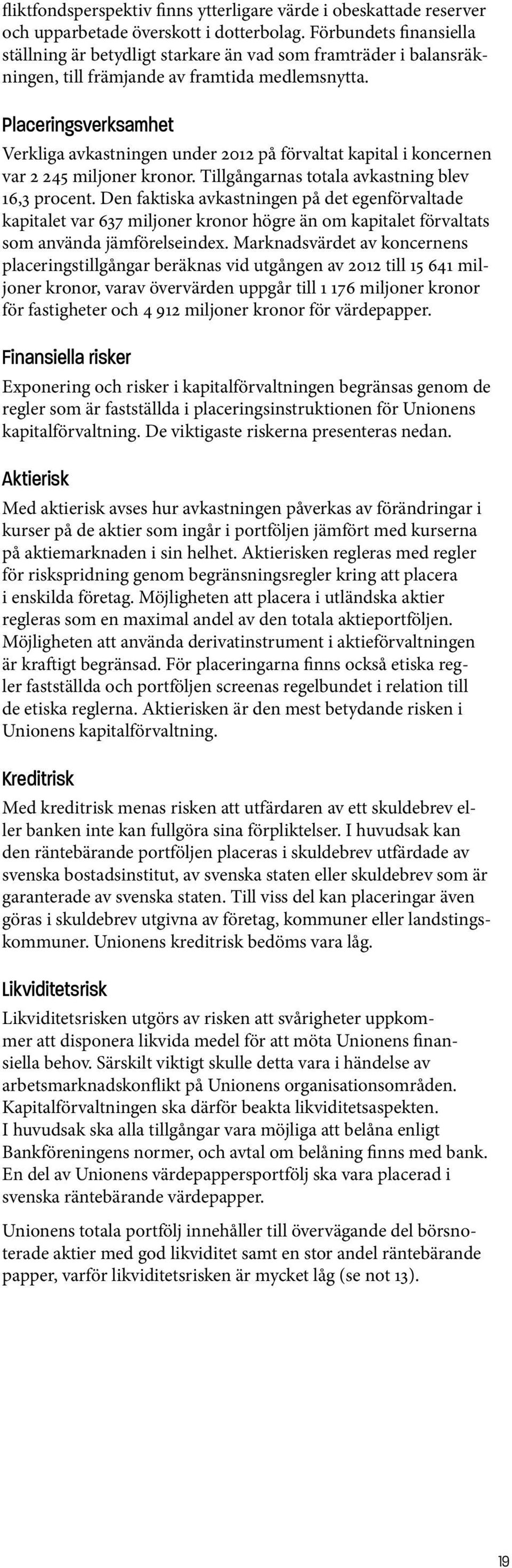 Placeringsverksamhet Verkliga avkastningen under 2012 på förvaltat kapital i koncernen var 2 245 miljoner kronor. Tillgångarnas totala avkastning blev 16,3 procent.