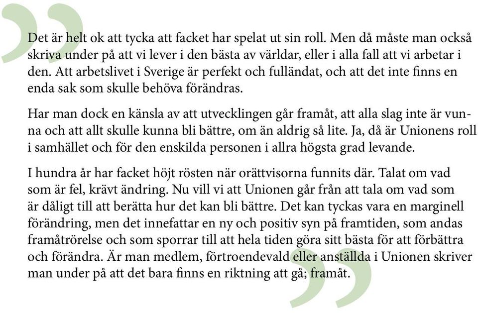 Har man dock en känsla av att utvecklingen går framåt, att alla slag inte är vunna och att allt skulle kunna bli bättre, om än aldrig så lite.