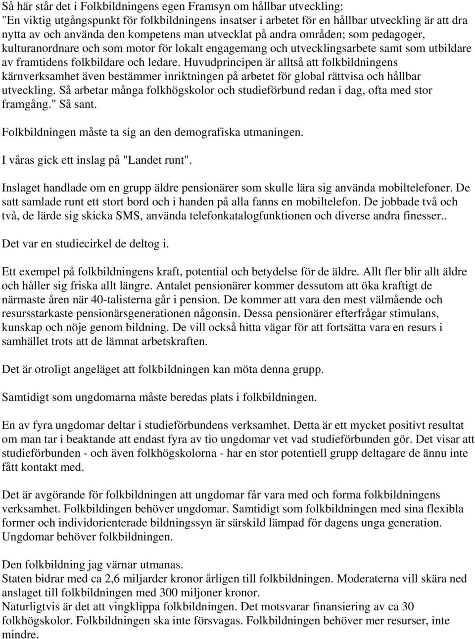 Huvudprincipen är alltså att folkbildningens kärnverksamhet även bestämmer inriktningen på arbetet för global rättvisa och hållbar utveckling.