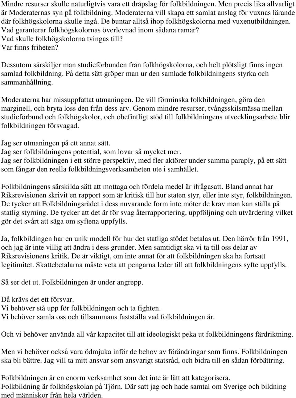 Vad garanterar folkhögskolornas överlevnad inom sådana ramar? Vad skulle folkhögskolorna tvingas till? Var finns friheten?