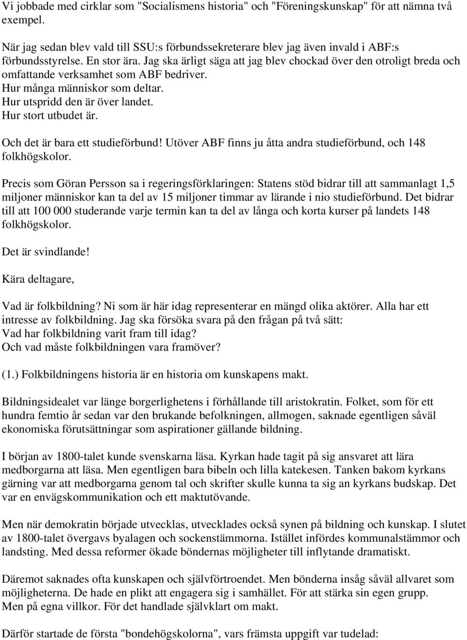 Jag ska ärligt säga att jag blev chockad över den otroligt breda och omfattande verksamhet som ABF bedriver. Hur många människor som deltar. Hur utspridd den är över landet. Hur stort utbudet är.