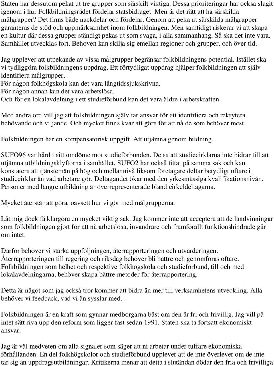 Men samtidigt riskerar vi att skapa en kultur där dessa grupper ständigt pekas ut som svaga, i alla sammanhang. Så ska det inte vara. Samhället utvecklas fort.