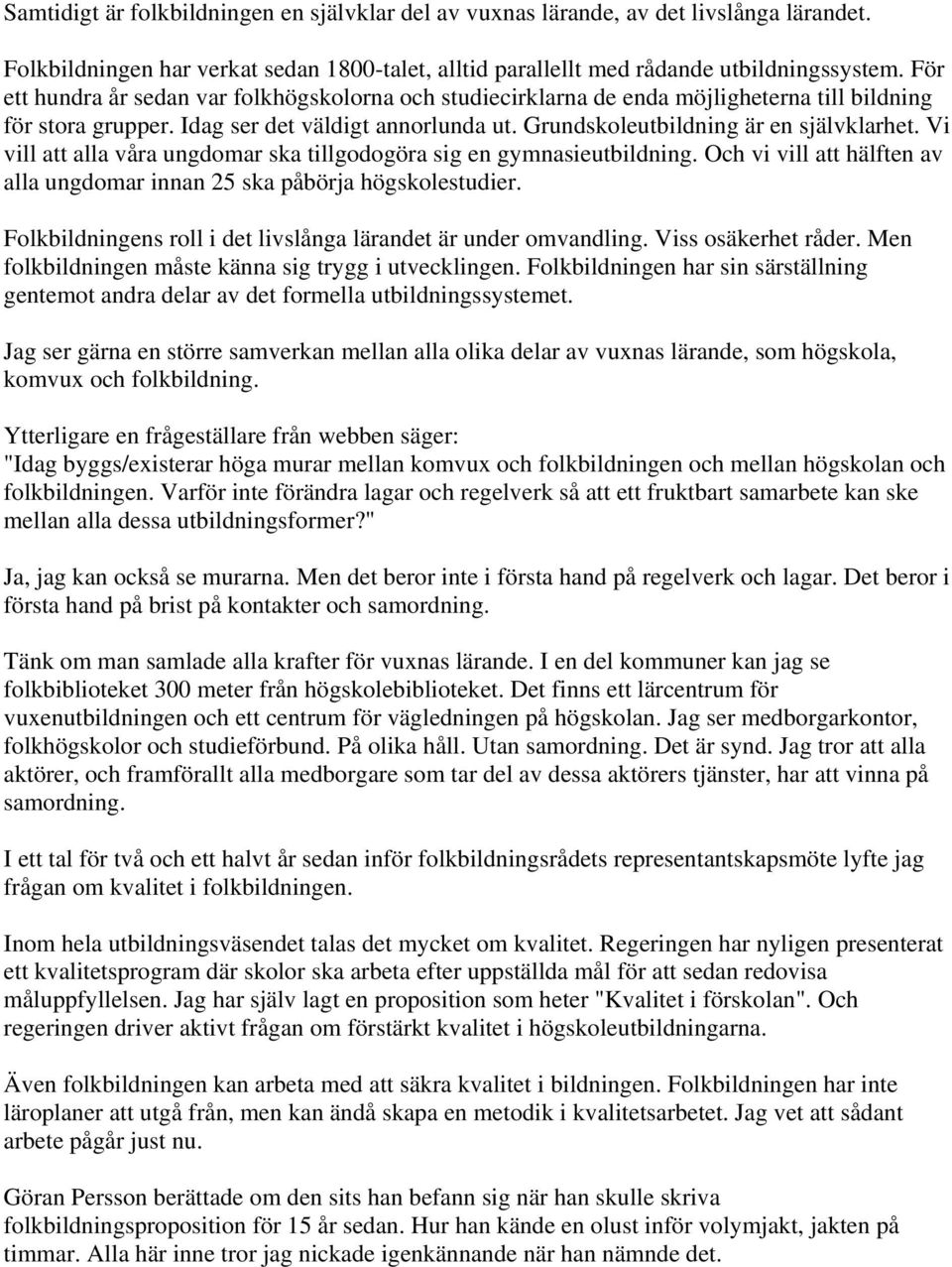 Vi vill att alla våra ungdomar ska tillgodogöra sig en gymnasieutbildning. Och vi vill att hälften av alla ungdomar innan 25 ska påbörja högskolestudier.