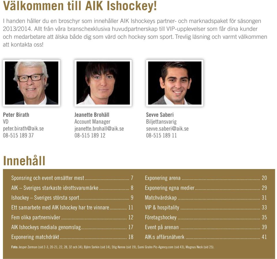 Trevlig läsning och varmt välkommen att kontakta oss! Peter Birath VD peter.birath@aik.se 08-515 189 37 Jeanette Brohäll Account Manager jeanette.brohall@aik.