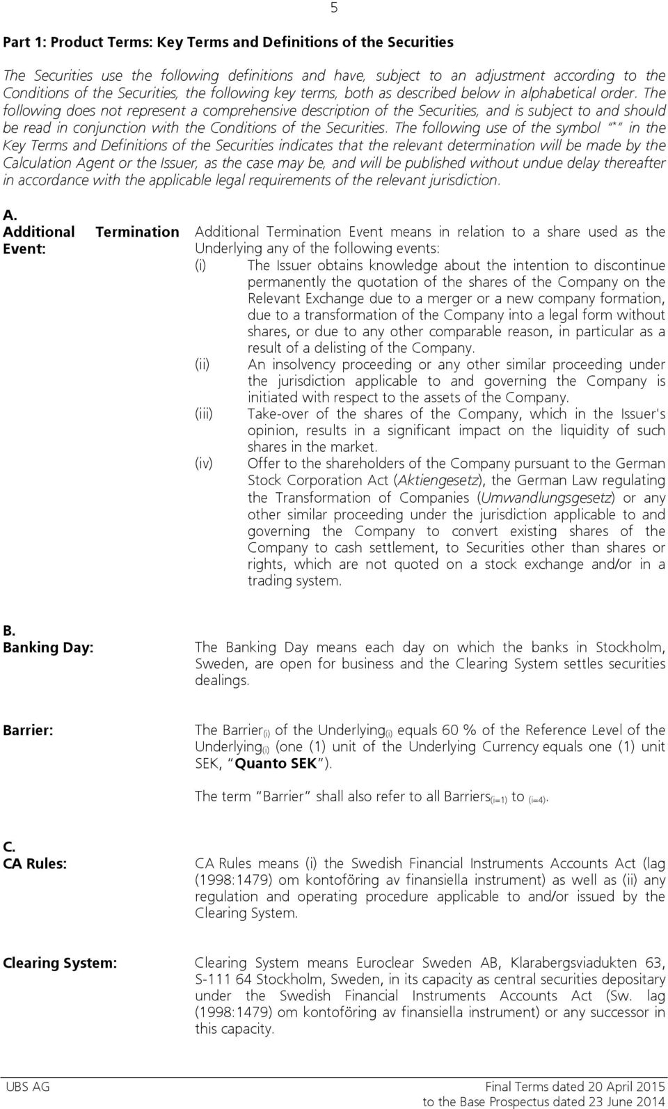 The following does not represent a comprehensive description of the Securities, and is subject to and should be read in conjunction with the Conditions of the Securities.