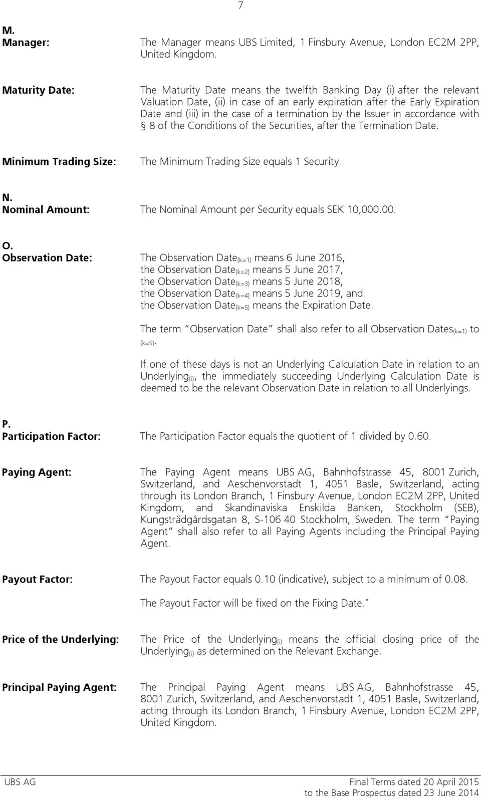 termination by the Issuer in accordance with 8 of the Conditions of the Securities, after the Termination Date. Minimum Trading Size: The Minimum Trading Size equals 1 Security. N.