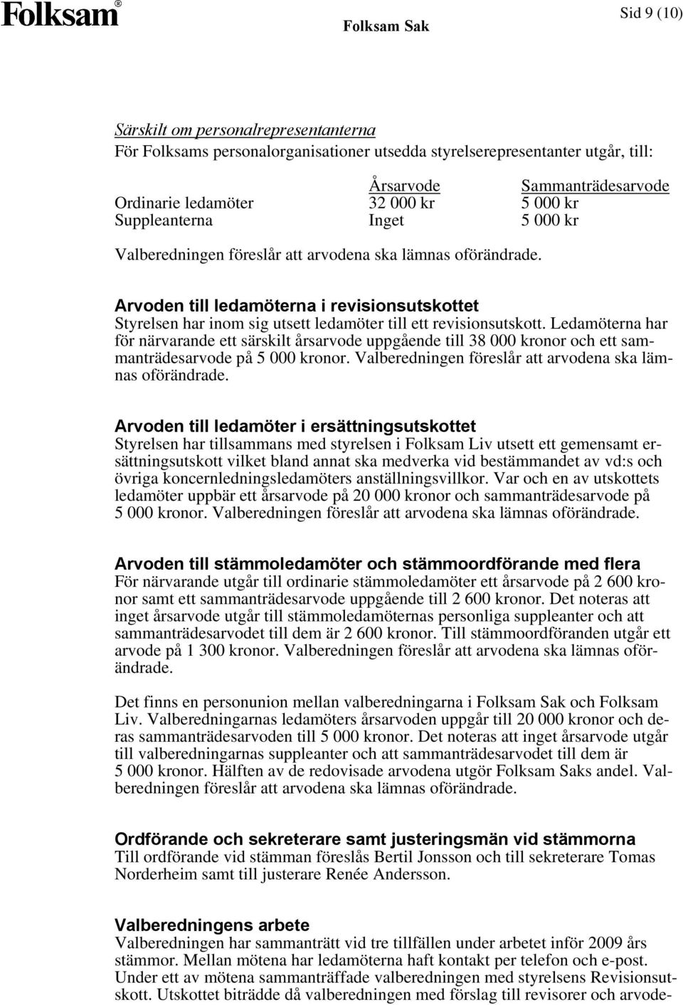 Arvoden till ledamöterna i revisionsutskottet Styrelsen har inom sig utsett ledamöter till ett revisionsutskott.