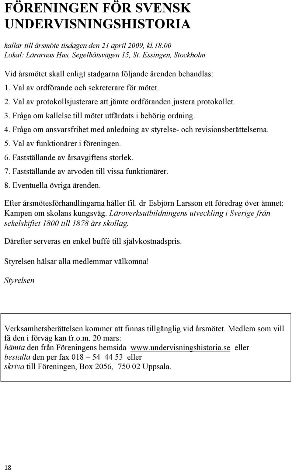 Val av protokollsjusterare att jämte ordföranden justera protokollet. 3. Fråga om kallelse till mötet utfärdats i behörig ordning. 4.