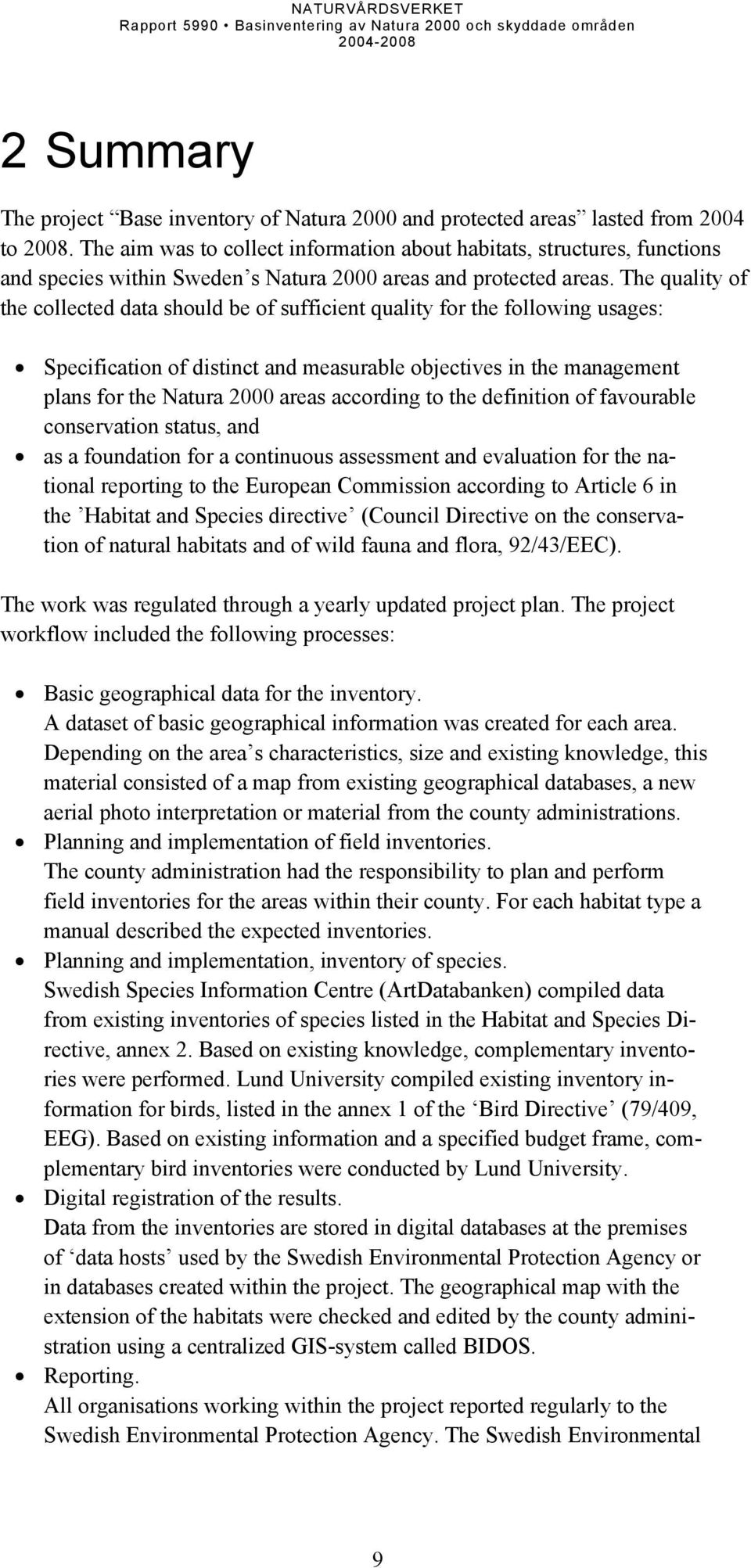 The quality of the collected data should be of sufficient quality for the following usages: Specification of distinct and measurable objectives in the management plans for the Natura 2000 areas