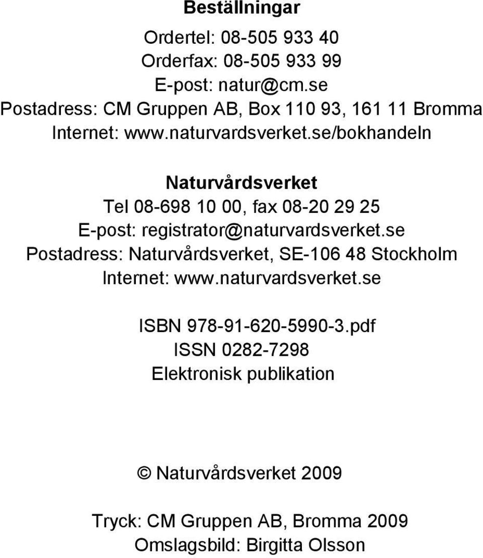 se/bokhandeln Naturvårdsverket Tel 08-698 10 00, fax 08-20 29 25 E-post: registrator@naturvardsverket.