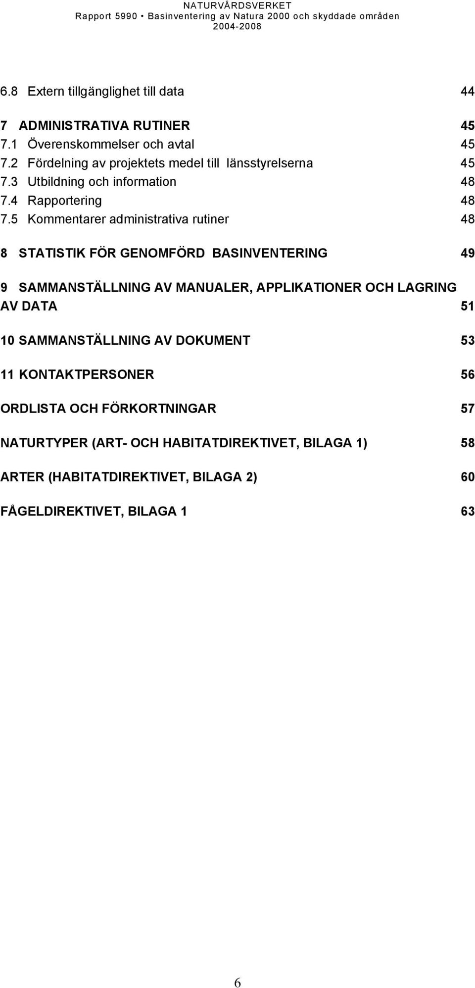 5 Kommentarer administrativa rutiner 48 8 STATISTIK FÖR GENOMFÖRD BASINVENTERING 49 9 SAMMANSTÄLLNING AV MANUALER, APPLIKATIONER OCH LAGRING AV