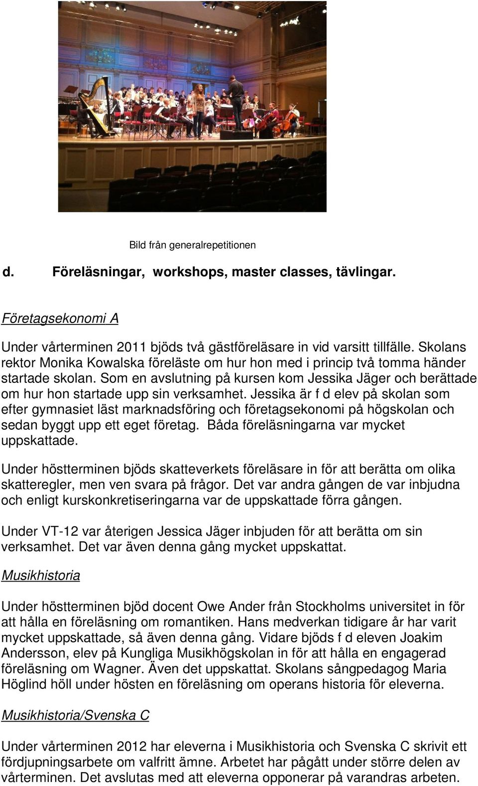 Jessika är f d elev på skolan som efter gymnasiet läst marknadsföring och företagsekonomi på högskolan och sedan byggt upp ett eget företag. Båda föreläsningarna var mycket uppskattade.