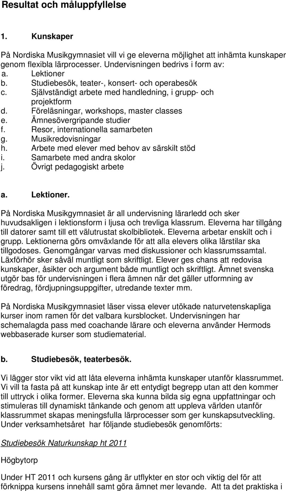 Resor, internationella samarbeten g. Musikredovisningar h. Arbete med elever med behov av särskilt stöd i. Samarbete med andra skolor j. Övrigt pedagogiskt arbete a. Lektioner.