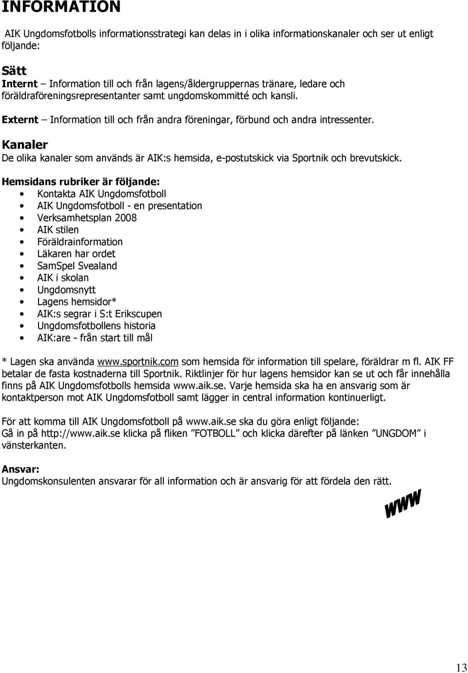Kanaler De olika kanaler som används är AIK:s hemsida, e-postutskick via Sportnik och brevutskick.
