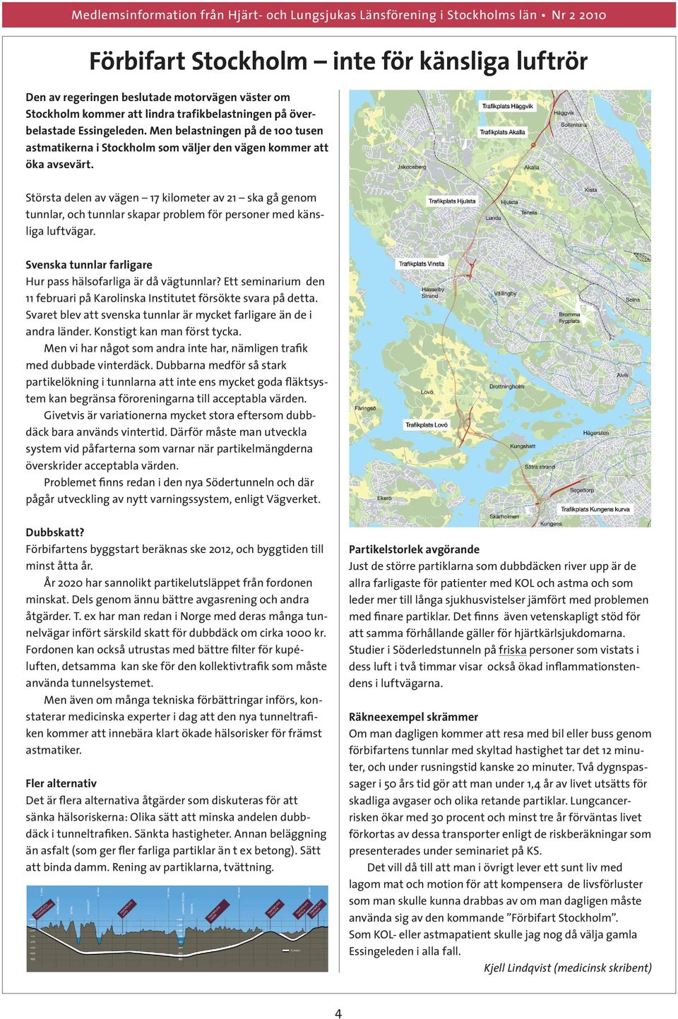 Största delen av vägen 17 kilometer av 21 ska gå genom tunnlar, och tunnlar skapar problem för personer med känsliga luftvägar. Svenska tunnlar farligare Hur pass hälsofarliga är då vägtunnlar?