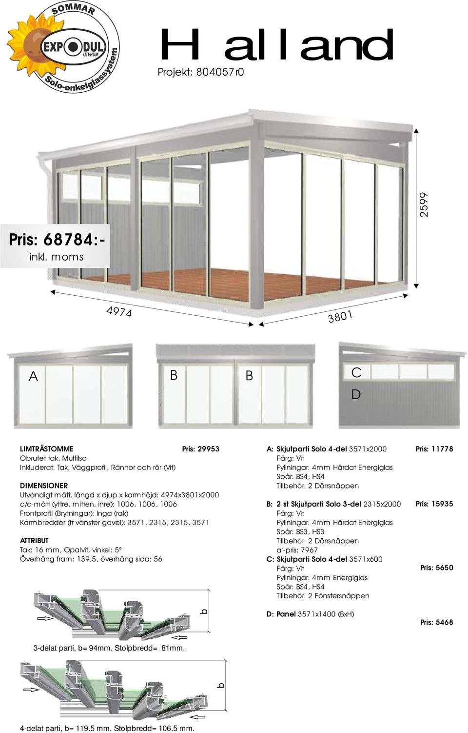 4-del 3571x2000 Fyllningar: 4mm Härdat Energiglas Spår: S4, HS4 : 2 st Skjutparti Solo 3-del 2315x2000 Fyllningar: 4mm Härdat Energiglas a -pris: 7967 C: Skjutparti Solo 4-del 3571x600