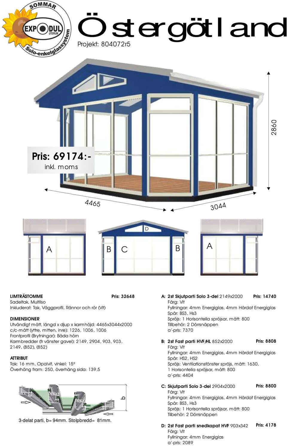 Solo 3-del 2149x2000 Pris: 14740 Fyllningar: 4mm Energiglas, 4mm Härdat Energiglas Spår: S3, Hs3 a -pris: 7370 : 2st Fast parti HVF/HL 852x2000 Pris: 8808 Fyllningar: 4mm Energiglas, 4mm Härdat