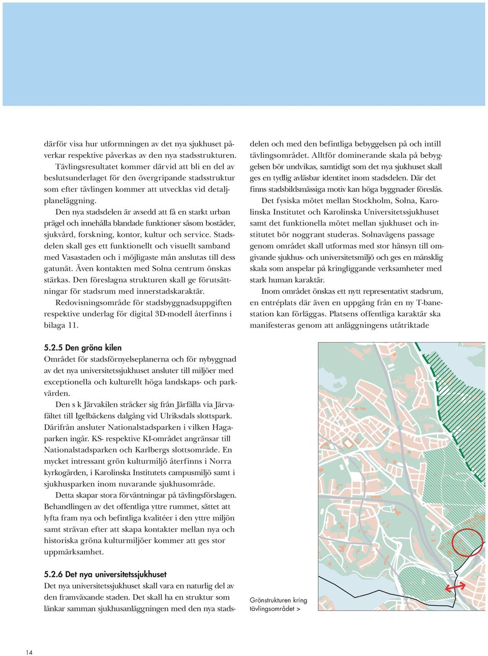 Den nya stadsdelen är avsedd att få en starkt urban prägel och innehålla blandade funktioner såsom bostäder, sjukvård, forskning, kontor, kultur och service.