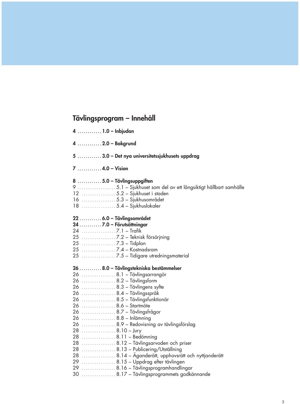 .......... 6.0 Tävlingsområdet 24........... 7.0 Förutsättningar 24................ 7.1 Trafik 25................ 7.2 Teknisk försörjning 25................ 7.3 Tidplan 25................ 7.4 Kostnadsram 25.