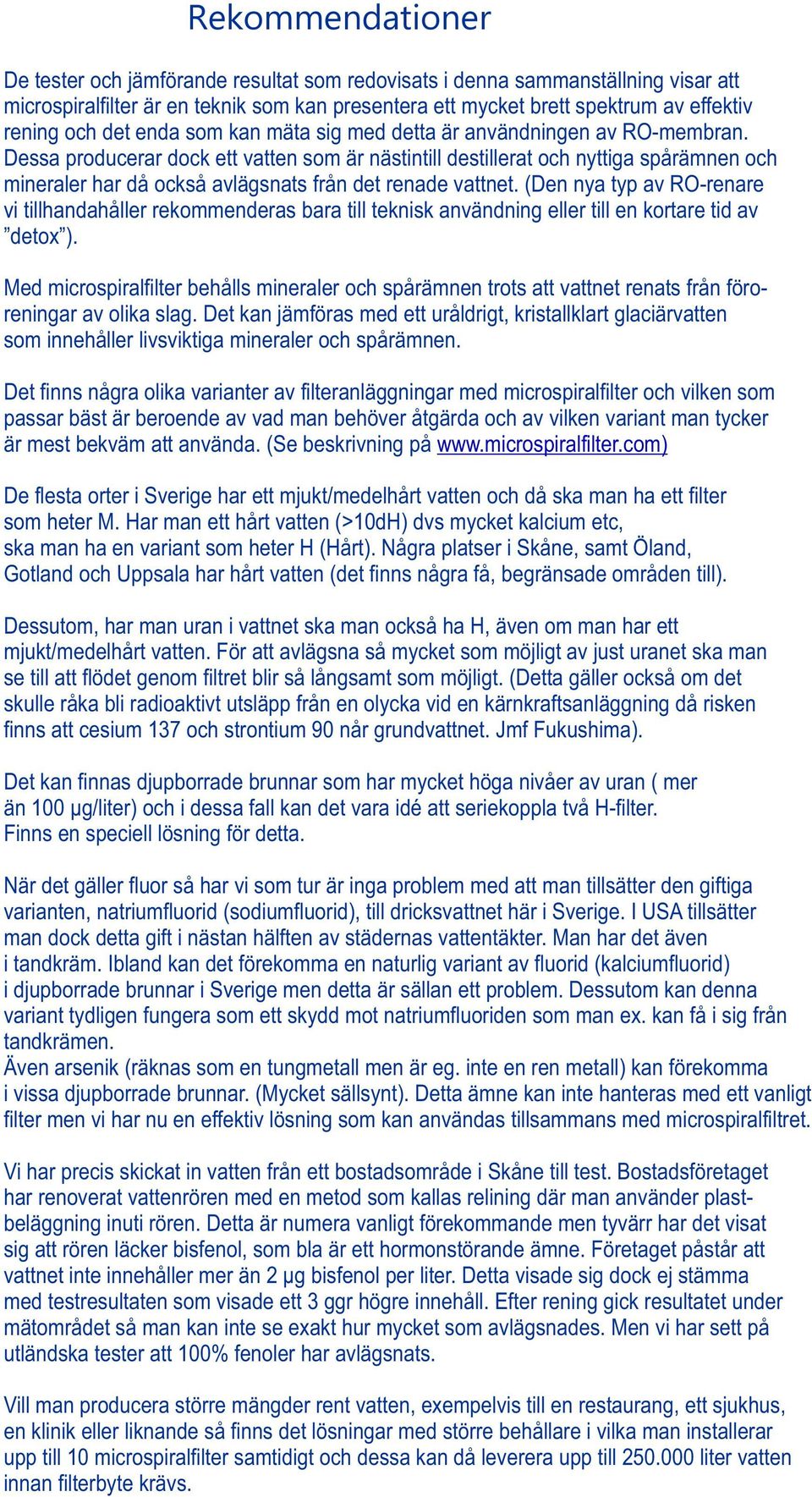 Dessa producerar dock ett vatten som är nästintill destillerat och nyttiga spårämnen och mineraler har då också avlägsnats från det renade vattnet.