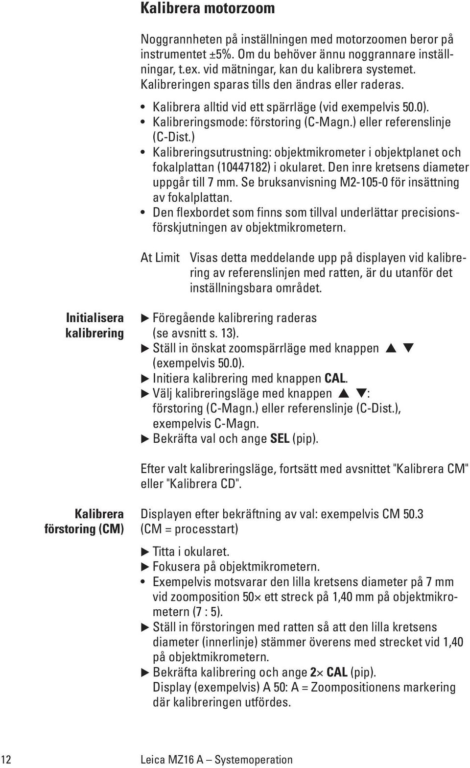 ) Kalibreringsutrustning: objektmikrometer i objektplanet och fokalplattan (10447182) i okularet. Den inre kretsens diameter uppgår till 7 mm.