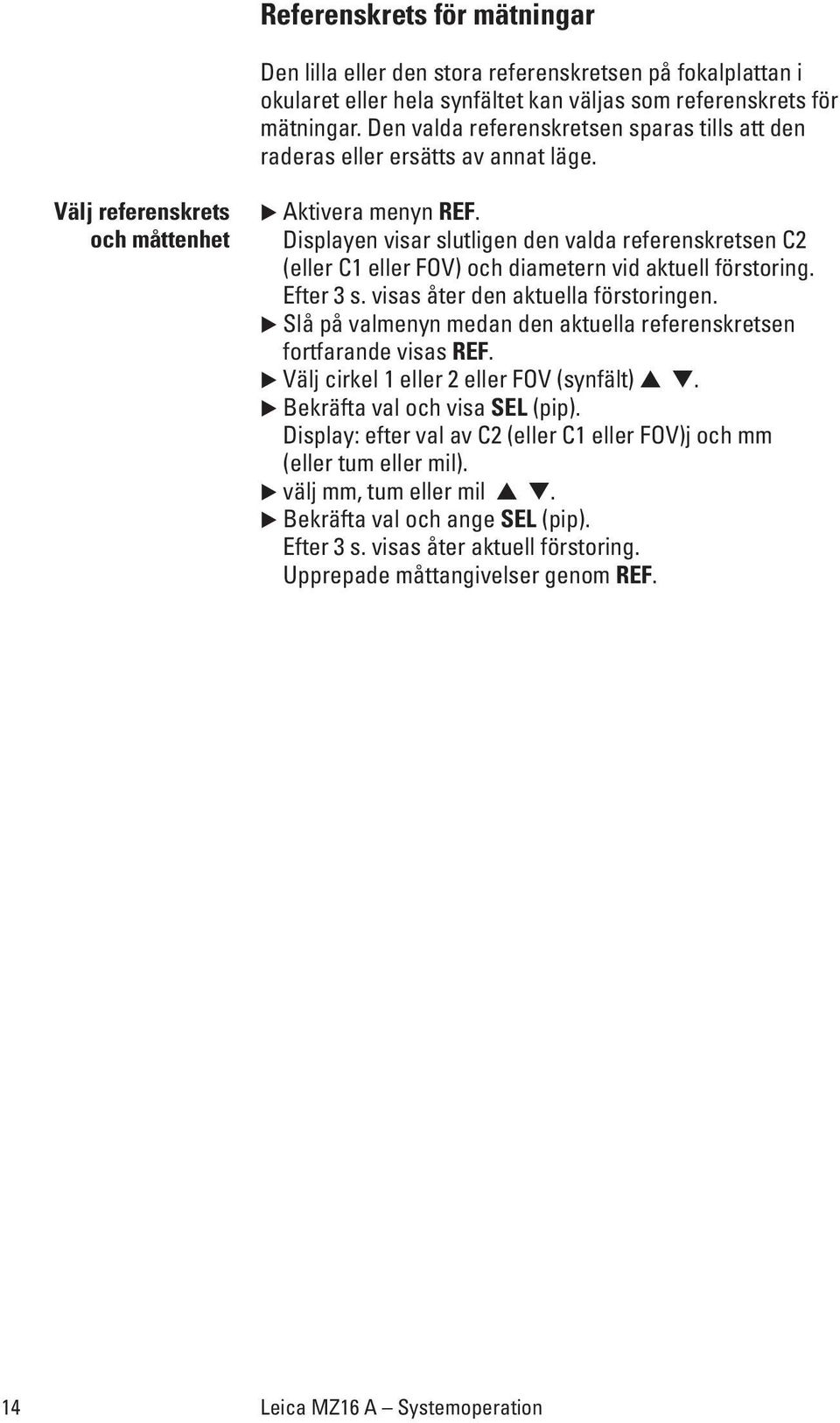 Displayen visar slutligen den valda referenskretsen C2 (eller C1 eller FOV) och diametern vid aktuell förstoring. Efter 3 s. visas åter den aktuella förstoringen.