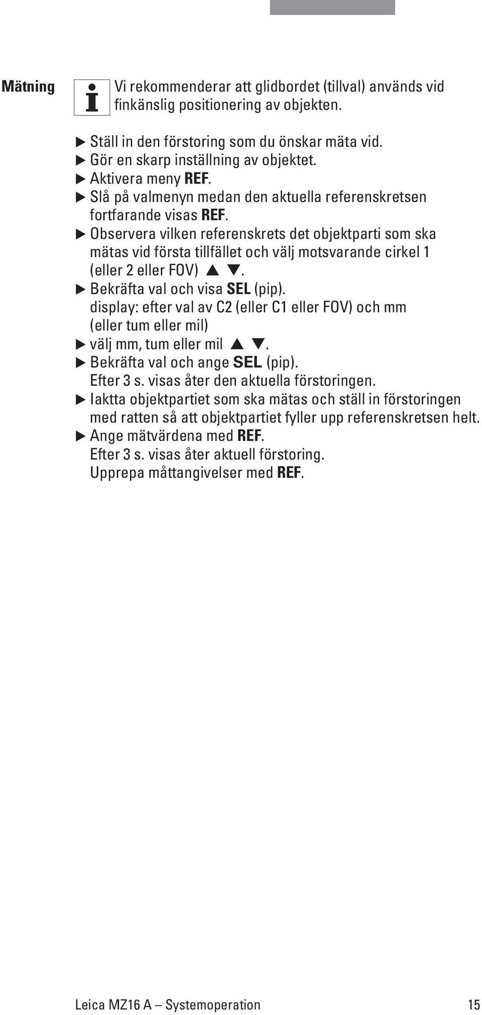 Observera vilken referenskrets det objektparti som ska mätas vid första tillfället och välj motsvarande cirkel 1 (eller 2 eller FOV). Bekräfta val och visa SEL (pip).